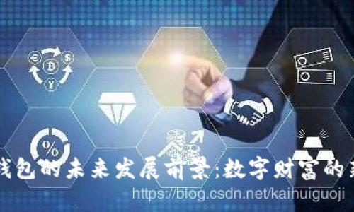 区块链钱包的未来发展前景：数字财富的新守护者