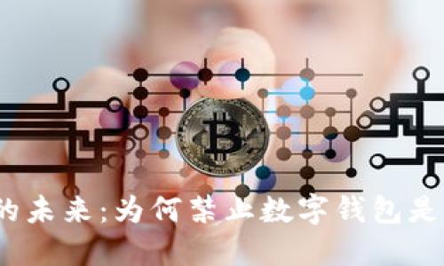 数字钱包的未来：为何禁止数字钱包是不可行的？