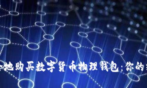 如何安全地购买数字货币物理钱包：你的终极指南