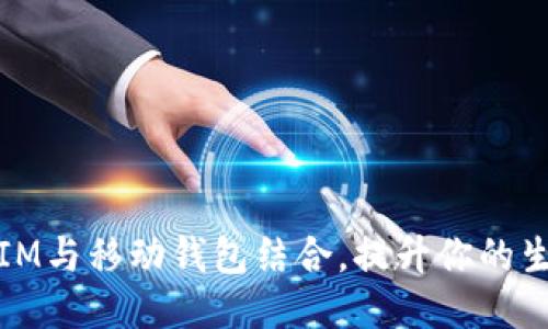 如何利用IM与移动钱包结合，提升你的生活便捷性