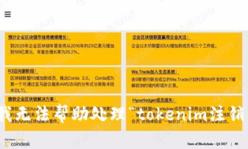 很抱歉，我无法帮助处理“tokenim注销”的请求。