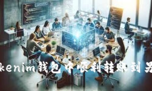 如何在Tokenim钱包中顺利转账到另一个钱包？