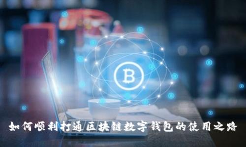 如何顺利打通区块链数字钱包的使用之路