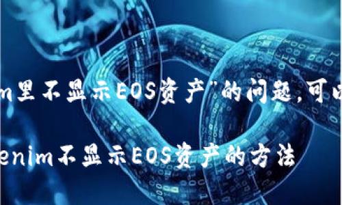 要解决“Tokenim里不显示EOS资产”的问题，可以参考以下内容：

### 解决Tokenim不显示EOS资产的方法