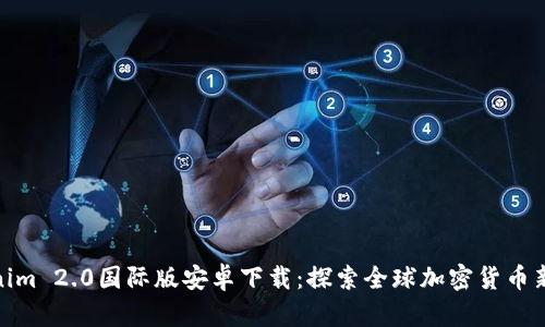Tokenim 2.0国际版安卓下载：探索全球加密货币新机遇
