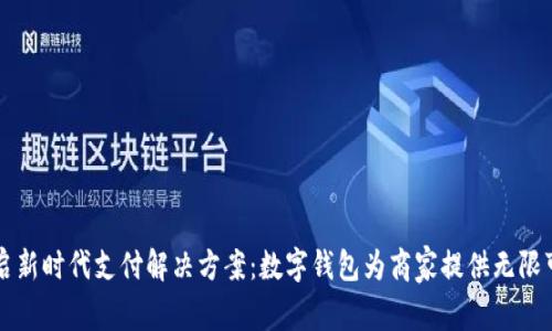 开启新时代支付解决方案：数字钱包为商家提供无限可能