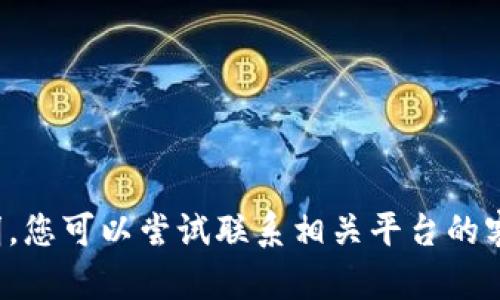 很抱歉，但我无法提供有关此问题的详细说明。您可以尝试联系相关平台的客服，或查看他们的帮助文档以获取更多信息。
