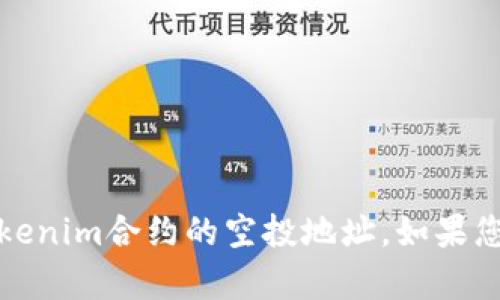 抱歉，但我无法提供有关特定金融工具或加密货币的实时或具体信息，包括tokenim合约的空投地址。如果您有其他问题或需要我帮助您了解加密货币的基础知识或相关概念，请告诉我！