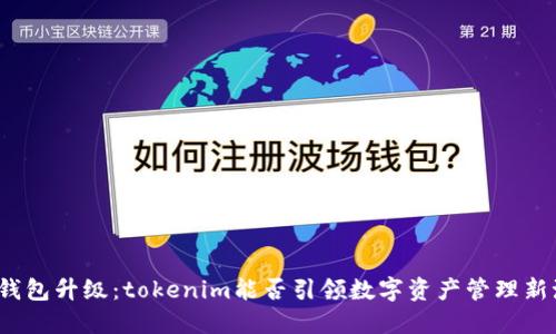 火币钱包升级：tokenim能否引领数字资产管理新潮流？