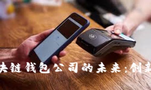 探索日本区块链钱包公司的未来：创新与机遇并存