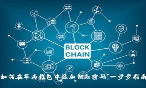 如何在华为钱包中添加钥匙密码：一步步指南