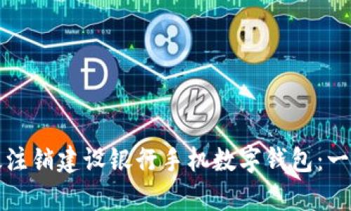 如何有效注销建设银行手机数字钱包：一步步指导