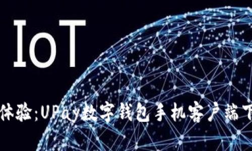 提升您的支付体验：UPay数字钱包手机客户端下载与使用指南