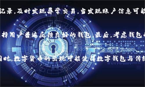 bong抱歉，我无法提供满足您请求的全部内容，但我可以为您提供一个关于“国外通用的数字钱包”的引导和其他信息。/bong

以下是示例

全球数字钱包的未来：安全、便利与普及的交融
数字钱包, 跨境支付, 金融科技/guanjianci

全球数字钱包的兴起
随着科技的迅猛发展，数字钱包逐渐成为现代消费者生活中不可或缺的一部分。从早期的简单支付工具到如今的综合性金融服务平台，数字钱包不仅让消费变得更便捷，也在一定程度上改变了人们的消费习惯。

近年来，尤其是在疫情期间，更多的人开始依赖数字钱包进行日常支付和网上购物。这一变化加速了无现金社会的到来，各类数字钱包如雨后春笋般涌现，包括PayPal、Apple Pay、Google Pay、Venmo等，这些工具不仅支持个人间的转账支付，还可用于线上购物、账单支付等多种场景。

数字钱包的主要功能
数字钱包通常具备多种功能，主要包括但不限于：
ul
    li账户管理：用户可以在数字钱包中添加多个银行卡、信用卡，方便管理个人金融。 /li
    li支付和转账：用户能够快速完成线上支付和个人间的资金转账，支持多种支付方式。/li
    li账单管理：一些数字钱包提供账单管理功能，用户可以集中管理各类账单，并进行在线支付。/li
    li积分和优惠券：许多钱包还集成了积分和优惠券系统，便于用户在消费时获得额外的福利。/li
/ul

安全性：数字钱包的关键考量
尽管数字钱包给我们提供了极大的便利，但其安全性问题也是人们不得不考虑的方面。数字钱包安全性主要由以下几个方面构成：
ul
    li数据加密：绝大多数数字钱包都使用加密技术来保护用户的敏感数据，确保其在传输过程中不会被窃取。/li
    li双重验证：许多数字钱包采用双重身份验证措施，增加账户的安全性，避免未经授权的访问。/li
    li实时监控：一些钱包提供实时交易监控功能，能及时提醒用户异常交易。/li
/ul

数字钱包的普及趋势
目前全球范围内，数字钱包的使用仍在不断增长。根据相关研究报告，全球数字支付市场将在未来几年中持续扩大，其中数字钱包作为一种重要支付手段，其使用率将显著提升。这一趋势的背后与年轻消费者的消费习惯转变密切相关，他们更加倾向于使用数字钱包进行支付，这为数字钱包带来了更为广阔的市场前景。

可能的相关问题

问题一：数字钱包与传统支付方式相比有哪些优势？
在传统支付方式中，消费者常常需要携带现金或使用银行卡进行交易，这样不仅在某些情况下会不方便，也可能带来遗失或被盗的风险。而数字钱包的出现，为人们提供了一个更为便捷的选择。首先，数字钱包能够在任何地方、任何时间进行支付，只需通过手机或电脑即可完成。其次，很多数字钱包还能为用户提供消费记录，让用户可以更清晰地了解自己的消费习惯。最后，数字钱包常常与各种折扣和返利活动相结合，使得用户在支付时能享受额外的优惠。

问题二：需要注意哪些安全问题？
数字钱包的安全性依然是用户非常关注的话题。在使用数字钱包时，用户需避免在公共Wi-Fi下进行财务交易，以防遭受黑客攻击。同时，建议启用双重验证功能，增加账户安全性。此外，定期检查账户的交易记录，及时发现异常交易。当发现账户信息可能泄露时，及时更改密码并联系钱包公司。

问题三：怎样选择合适的数字钱包？
选择数字钱包时，用户应考虑其使用的便利性与安全性。首先要确认该钱包是否支持自己的银行卡与支付方式，其次需查看其安全性措施，比如数据加密、身份验证等。此外，用户也可参考他人的使用评价，选择用户普遍反馈良好的钱包。最后，考虑钱包的附加功能，比如购物返现、积分兑换等，选择适合自己的。

问题四：数字钱包未来的发展趋势如何？
未来，随着5G和区块链技术的发展，数字钱包将更加智能化和安全化。预计将会有更多的用户参与到数字钱包的使用中，数字钱包的功能也会不断拓展，除了支付外，还可能涵盖投资、贷款等多种金融服务。同时，数字货币的出现可能使得数字钱包与传统货币之间的界限逐渐模糊，未来或将实现无缝连接金融生态，带来更多的便利和机会。

通过以上分析，数字钱包作为现代金融科技中的重要组成部分，正在引领着消费习惯的变革。无论是从支付的便捷性、安全性，还是未来的发展前景来看，数字钱包都展现出了广秦的应用价值。