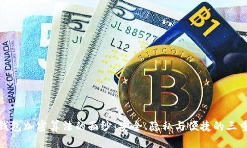 揭开钱包加密算法的面纱：安全、隐私与便捷的三重优势