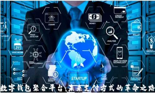 
数字钱包聚合平台：未来支付方式的革命之路
