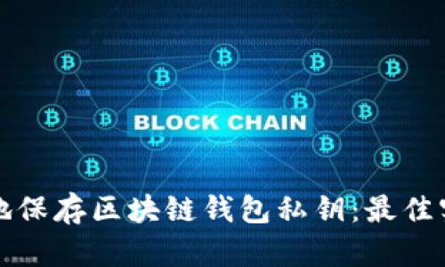 如何安全地保存区块链钱包私钥：最佳实践与方法