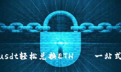 如何使用Tokenimusdt轻松兑换ETH——一站式数字货币交易指南