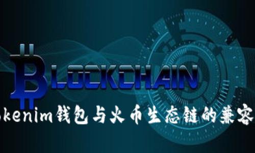 探索Tokenim钱包与火币生态链的兼容性问题