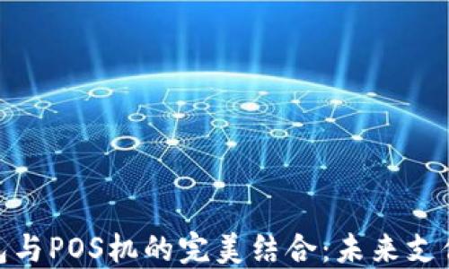 
探索数字钱包与POS机的完美结合：未来支付的全新体验