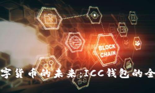 探索数字货币的未来：ICC钱包的全面解析
