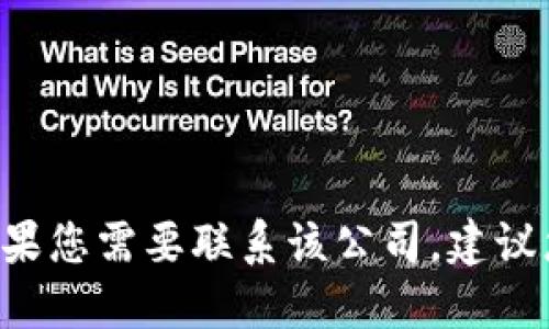 抱歉，我无法直接提供特定公司的联系信息，例如 tokenim 的官网电话。如果您需要联系该公司，建议您访问他们的官方网站或查询可靠的商业信息平台以获取最新的联系信息。