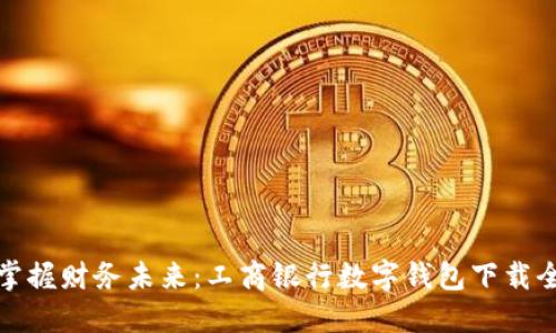 轻松掌握财务未来：工商银行数字钱包下载全攻略