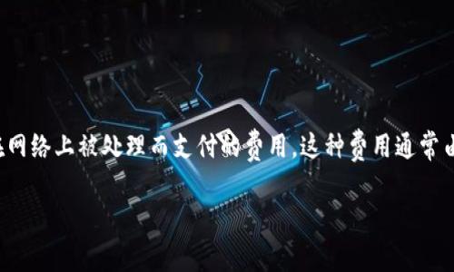 在区块链和加密货币的环境中，矿工费（也称为交易费）是每笔交易为确保在网络上被处理而支付的费用。这种费用通常由参与网络的矿工或验证者收取，用于奖励他们对区块链网络的维护和安全。

### Tokenim矿工费的详细解析和扣款机制