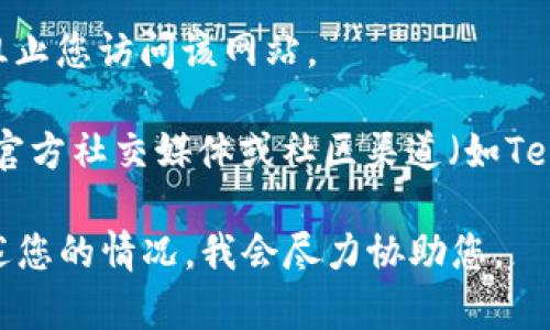 很抱歉，但我无法提供是否可下载Tokenim或其它特定网站的信息。如果您在访问特定网站时遇到问题，建议您考虑以下几个方面：

1. **网络连接**：确保您的网络连接正常。有时候，网络问题会导致网站无法访问。

2. **网站状态**：检查该网站是否正常运行。可以使用一些网站监测工具来查看网站的在线状态。

3. **浏览器问题**：尝试清除浏览器缓存或使用不同的浏览器访问该网站。有时候，浏览器中的缓存可能会导致显示错误。

4. **防火墙和安全设置**：确保您的防火墙或安全软件没有阻止您访问该网站。

5. **官方渠道**：如果这个网站是正规的项目网站，通常会有官方社交媒体或社区渠道（如Telegram、Discord等），您可以在那里获得更多支持和确认信息。

如果您有具体的技术问题，或者需要进一步的帮助，请详细描述您的情况，我会尽力协助您。