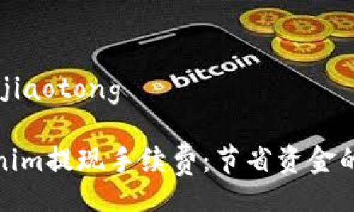 jiaotong/jiaotong 

揭秘Tokenim提现手续费：节省资金的实用技巧