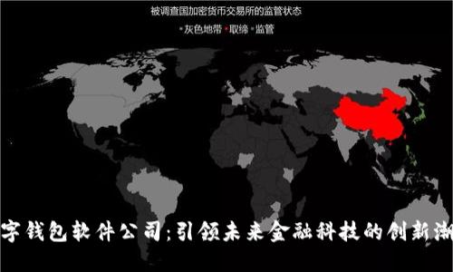 数字钱包软件公司：引领未来金融科技的创新潮流