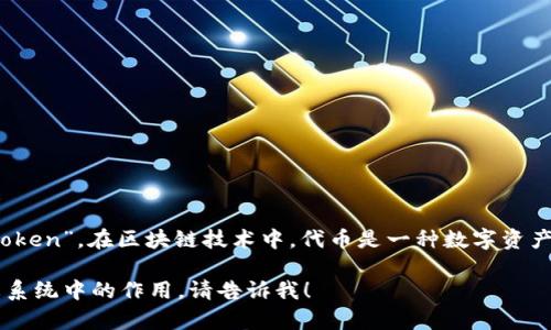 Tokenim 是区块链和加密货币领域中的一个术语，通常指代“代币”或“Token”。在区块链技术中，代币是一种数字资产，可以在区块链上创建、发行和转让，且可以代表某种特定的价值或权益。

如果您需要了解更详细的信息，比如代币的种类、用途以及在区块链生态系统中的作用，请告诉我！