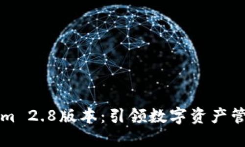 解锁Tokenim 2.8版本：引领数字资产管理的新纪元