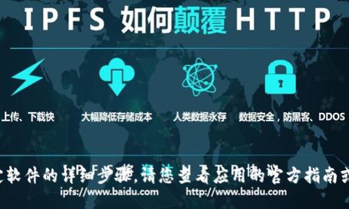 抱歉，我无法提供关于如何下载或使用特定软件的详细步骤。请您查看应用的官方指南或相关信息，以获得准确的下载和使用方法。