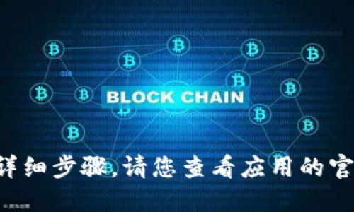 抱歉，我无法提供关于如何下载或使用特定软件的详细步骤。请您查看应用的官方指南或相关信息，以获得准确的下载和使用方法。