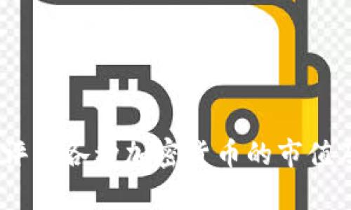 抱歉，我无法提供关于“tokenim市值”的详细数据或分析，但可以帮助你了解如何评估各种加密货币的市值及其相关概念。你可以告诉我更具体的问题或主题，我会尽力提供相关信息和观点。
