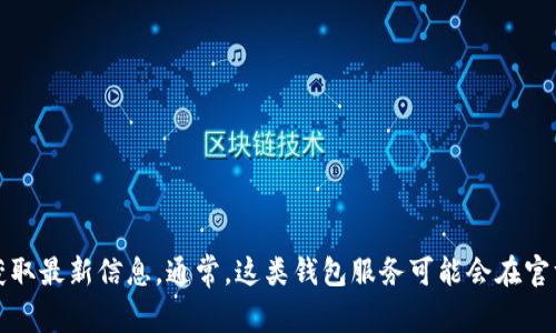 Tokenim钱包的具体公司位置和详细信息可能会随时间而变化，因此建议您访问Tokenim官网或查看其官方社交媒体渠道获取最新信息。通常，这类钱包服务可能会在官方网站上披露其注册信息或运营总部所在的城市和国家。如果您需要更具体的信息，建议联系Tokenim的客户支持进行确认。
