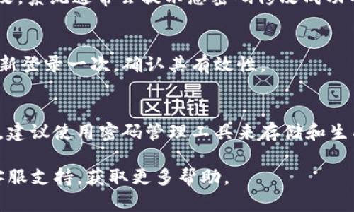 要修改Tokenim的密码，请按照以下几个步骤操作：

第一步：登录Tokenim账户
首先，打开Tokenim官方网站，并使用您的当前账户信息登录。如果您忘记了密码，可以使用“忘记密码”链接，按照提示通过电子邮件找回您的账户。

第二步：访问账户设置
登录后，通常在网页的右上角会有一个“账户”或“个人资料”图标，点击此图标后进入账户设置。

第三步：选择修改密码
在账户设置的页面中，查找“安全”或“密码设置”的选项。点击它，找到“修改密码”或“更改密码”的链接。

第四步：输入新密码
按照系统的要求，输入您的当前密码和新密码。有的系统还会要求您确认新密码。确保新密码符合系统的密码强度要求，例如包含字母、数字和特殊符号等。

第五步：保存更改
输入完信息后，点击“保存”或“确认”按钮，以完成密码的修改。系统通常会提示您密码修改成功的消息。

第六步：确认新密码有效性
为了确保密码修改顺利，您可以注销账户，再使用新密码重新登录一次，确认其有效性。

注意事项
在修改密码的时候，确保您的新密码足够复杂，并定期更换。建议使用密码管理工具来存储和生成安全的密码，以增加账户的安全性。

如果在修改过程中遇到任何问题，也可以联系Tokenim的客服支持，获取更多帮助。
