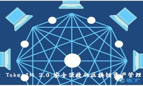 探索 TokenIM 2.0：安全便捷的区块链资产管理工具