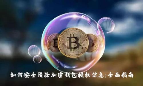 如何安全清除加密钱包授权信息：全面指南