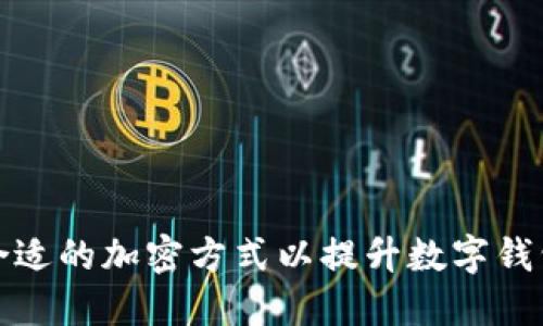 如何选择合适的加密方式以提升数字钱包的安全性