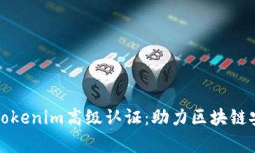 全面解析Tokenim高级认证：助力区块链安全与信任