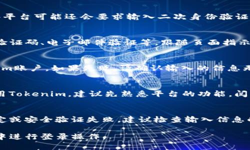 要登录Tokenim（假设它是一个加密货币平台或者数字资产交易所），通常可以遵循以下步骤。请注意，不同平台的具体流程可能有所不同，但大致步骤通常是相似的。

第一步：访问Tokenim官方网站
首先，打开浏览器，并在地址栏中输入Tokenim的官方网站URL。确保你访问的是官网，以避免假冒网站。如果你不确定官方网站，可以通过搜索引擎查找“Tokenim”并找到官方链接。

第二步：点击登录按钮
在官方网站的首页，通常会有一个“登录”或“Sign In”按钮。这个按钮一般位于网页的右上角或者明显的位置。点击这个按钮，系统会跳转到登录页面。

第三步：输入凭证
在登录页面，你需要输入你的账户信息，这通常包括你的电子邮件地址和密码。有些平台可能还会要求输入二次身份验证（如短信验证码或者Google Authenticator生成的代码）。确保你的信息准确无误。

第四步：解决任何安全验证
为了保护账户安全，Tokenim可能会要求你通过某种方式验证身份。这可以是图形验证码、电子邮件验证等。跟随页面指示完成这些步骤。

第五步：点击“登录”
输入所有必要的信息后，点击“登录”按钮。如果信息正确，你将成功登录你的Tokenim账户。如果失败，请确认输入的信息无误，或者使用“忘记密码”功能重置密码。

第六步：浏览你的账户
成功登录后，你可以访问你的账户信息，包括资产、交易记录等。如果你是第一次使用Tokenim，建议先熟悉平台的功能，阅读相关的帮助文档或指南。

问题解决：无法登录
如果在登录过程中遇到问题，可能是由于多种原因。例如，密码输入错误、账户被锁定或安全验证失败。建议检查输入信息的准确性，如果还是无法解决，尝试联系Tokenim的客服支持。

以上是一般性的Tokenim登录流程。确保时刻保护个人信息安全，避免在公共网络中进行登录操作。