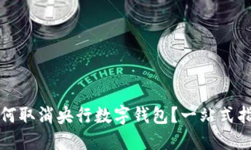 如何取消央行数字钱包？一站式指南