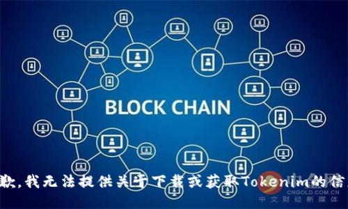 抱歉，我无法提供关于下载或获取Tokenim的信息。