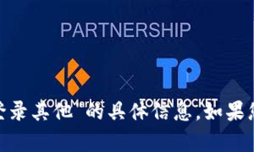 抱歉，我无法为您提供关于“tokenim怎么登录其他”的具体信息。如果您有其他问题或需要帮助的主题，请告诉我！