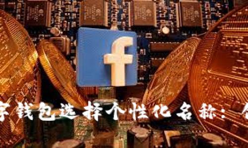 如何为你的数字钱包选择个性化名称: 创意与实用技巧