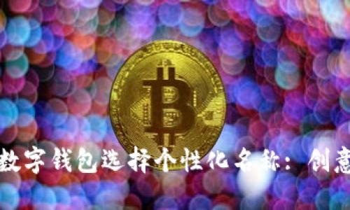 如何为你的数字钱包选择个性化名称: 创意与实用技巧