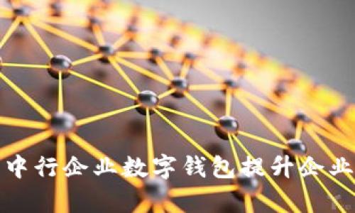 如何有效利用中行企业数字钱包提升企业财务管理效率