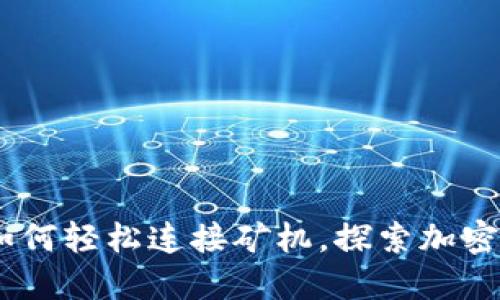掌握Tokenim：如何轻松连接矿机，探索加密挖矿的无限可能